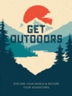Get Outdoors : Explore Your World and Record Your Adventures - Book