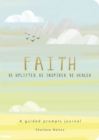 Faith - A Guided Prompts Journal : Be Uplifted, Be Inspired, Be Healed - Book