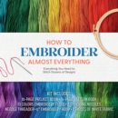 How to Embroider Almost Everything : Everything You Need to Stitch Dozens of Designs - Kit Includes: 16-page Project Book, 16-page Pattern Book, 10 Colors of Embroidery Floss, 2 Stitching Needles, Nee - Book