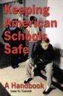 Keeping American Schools Safe : A Handbook for Parents, Students, Educators, Law Enforcement Personnel and the Community - Book