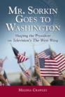 Mr. Sorkin Goes to Washington : Shaping the President on Television's the ""West Wing - Book