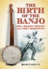 The Birth of the Banjo : Joel Walker Sweeney and Early Minstrelsy - Book