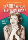 The Women Who Made Television Funny : Ten Stars of 1950s Sitcoms - Book