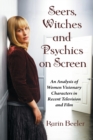 Seers, Witches and Psychics on Screen : An Analysis of Women Visionary Characters in Recent Television and Film - Book