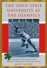 The Ohio State University at the Olympics : A Biographical Dictionary of Athletes, Alternates, Administrators, Coaches and Trainers - Book