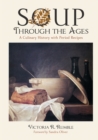 Soup Through the Ages : A Culinary History with Period Recipes - Book