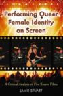 Performing Queer Female Identity on Screen : A Critical Analysis of Five Recent Films - Book