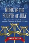 Music of the Fourth of July : A Year-by-year Chronicle of Performances and Works Composed for the Occasion, 1777-2008 - Book