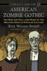 American Zombie Gothic : The Rise and Fall (and Rise) of the Walking Dead in Popular Culture - eBook