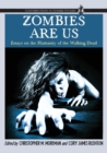 Zombies Are Us : Essays on the Humanity of the Walking Dead - Book