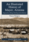 An Illustrated History of Mayer, Arizona : Stagecoaches, Mining, Ranching and the Railroad - Book