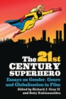 The 21st Century Superhero : Essays on Gender, Genre and Globalization in Film - Book