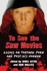 To See the Saw Movies : Essays on Torture Porn and Post-9/11 Horror - Book