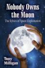 Nobody Owns the Moon : The Ethics of Space Exploitation - Book