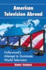 American Television Abroad : Hollywood's Attempt to Dominate World Television - Book