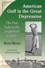 American Golf in the Great Depression : The Pros Take to the Grapefruit Circuit - Book