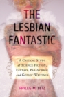 The Lesbian Fantastic : A Critical Study of Science Fiction, Fantasy, Paranormal and Gothic Writings - eBook