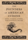 The Founders of American Cuisine : Seven Cookbook Authors, with Historical Recipes - eBook