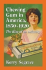 Chewing Gum in America, 1850-1920 : The Rise of an Industry - Book
