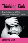 Thinking Kink : The Collision of BDSM, Feminism and Popular Culture - Book