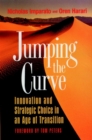 Jumping the Curve : Innovation and Strategic Choice in an Age of Transition - Book