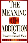 The Meaning of Addiction : An Unconventional View - Book