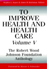 To Improve Health and Health Care, Volume V : The Robert Wood Johnson Foundation Anthology - Book