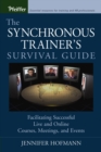 The Synchronous Trainer's Survival Guide : Facilitating Successful Live and Online Courses, Meetings, and Events - Book