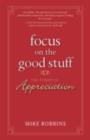 Focus on the Good Stuff : The Power of Appreciation - eBook