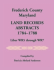 Frederick County, Maryland Land Records Abstracts, 1784-1788, Liber WR5 Through WR7 - Book