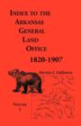 Index to the Arkansas General Land Office, 1820-1907, Volume One : Covering the Counties of Arkansas, Desha, Chicot, Jefferson and Phillips - Book