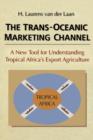 The Trans-Oceanic Marketing Channel : A New Tool for Understanding Tropical Africa's Export Agriculture - Book