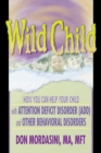 Wild Child : How You Can Help Your Child with Attention Deficit Disorder (ADD) and Other Behavioral Disorders - Book