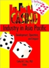 Casino Industry in Asia Pacific : Development, Operation, and Impact - Book