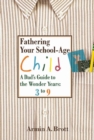 Fathering Your School-Age Child : A Dad's Guide to the Wonder Years 3 to 9 - Book