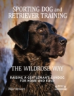 Sporting Dog and Retriever Training: The Wildrose Way : Raising a Gentleman's Gundog for Home and Field - Book