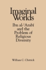 Imaginal Worlds : Ibn al-?Arabi and the Problem of Religious Diversity - Book