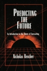 Predicting the Future : An Introduction to the Theory of Forecasting - Book