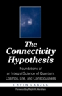 The Connectivity Hypothesis : Foundations of an Integral Science of Quantum, Cosmos, Life, and Consciousness - Book