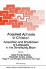 Acquired Aphasia in Children : Acquisition and Breakdown of Language in the Developing Brain - Book