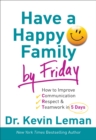 Have a Happy Family by Friday : How to Improve Communication, Respect & Teamwork in 5 Days - Book