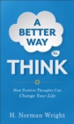 A Better Way to Think - How Positive Thoughts Can Change Your Life - Book
