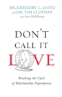 Don`t Call It Love - Breaking the Cycle of Relationship Dependency - Book