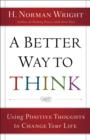 A Better Way to Think : Using Positive Thoughts to Change Your Life - Book