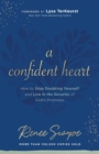 A Confident Heart - How to Stop Doubting Yourself & Live in the Security of God`s Promises - Book