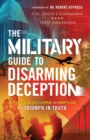 The Military Guide to Disarming Deception - Battlefield Tactics to Expose the Enemy`s Lies and Triumph in Truth - Book