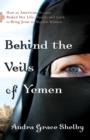 Behind the Veils of Yemen : How an American Woman Risked Her Life, Family, and Faith to Bring Jesus to Muslim Women - Book