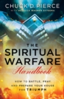 The Spiritual Warfare Handbook – How to Battle, Pray and Prepare Your House for Triumph - Book