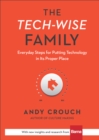 The Tech-Wise Family - Everyday Steps for Putting Technology in Its Proper Place - Book