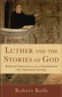 Luther and the Stories of God – Biblical Narratives as a Foundation for Christian Living - Book